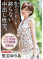 ひたすら生でハメまくる、終らない中出し性交。 予定調和なしの中出しドキュメント 里美ゆりあ