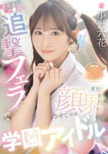 射精後チ●ポも追撃フェラでまた顔射させてくれる学園アイドル 小野六花